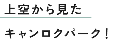 上空から見たキャンロクパーク！